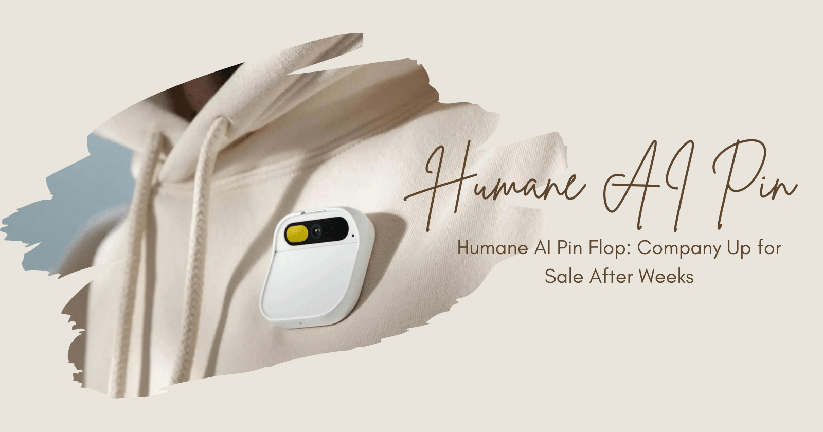 Humane AI Pin Flop, Company Up for Sale After Weeks