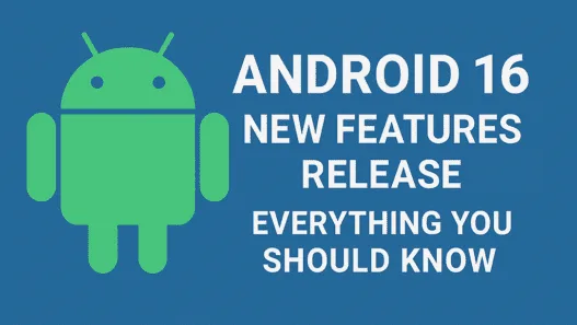 Android 16 New Features Release Everything You Should Know